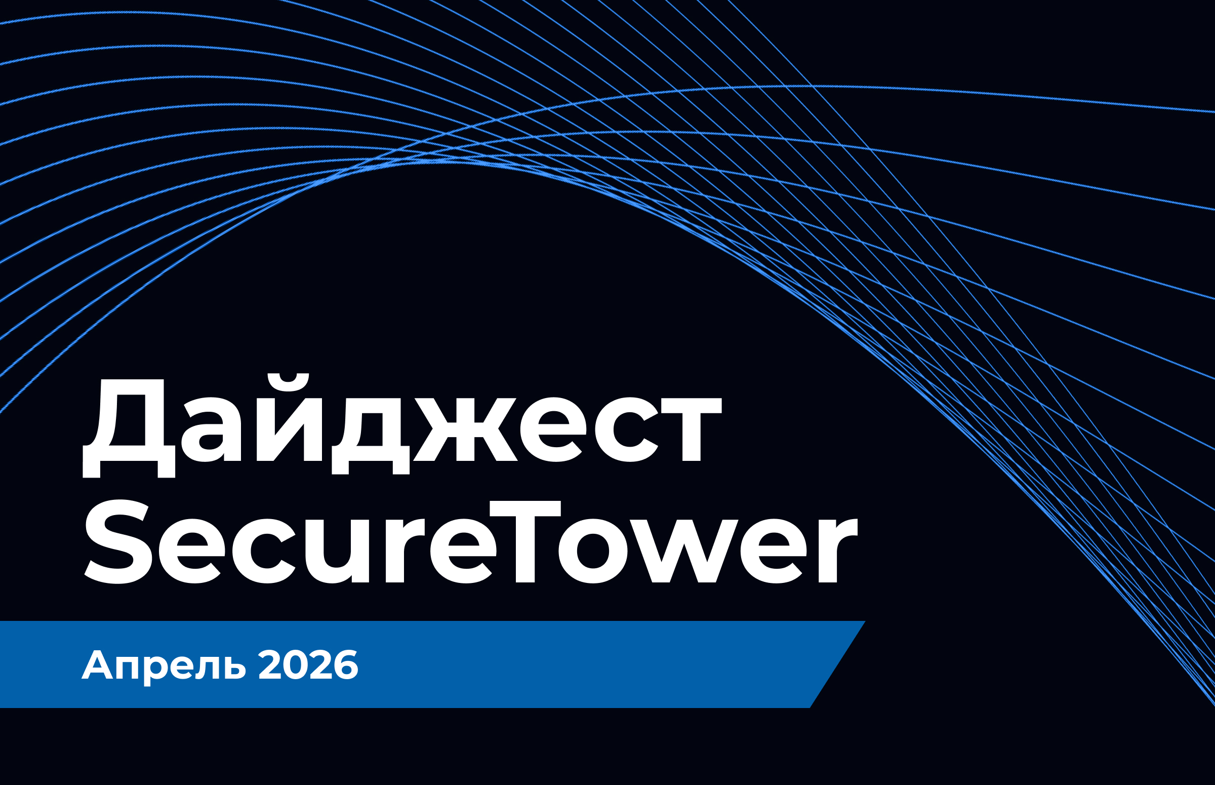 Дайджест SecureTower: обновления апреля 2026 года